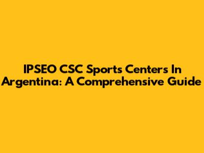 IPSEO CSC Sports Centers In Argentina: A Comprehensive Guide