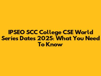 IPSEO SCC College CSE World Series Dates 2025: What You Need To Know