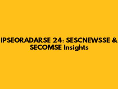 IPSEORADARSE 24: SESCNEWSSE & SECOMSE Insights