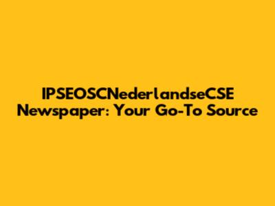 IPSEOSCNederlandseCSE Newspaper: Your Go-To Source