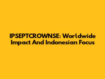 IPSEPTCROWNSE: Worldwide Impact And Indonesian Focus