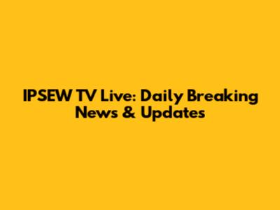 IPSEW TV Live: Daily Breaking News & Updates