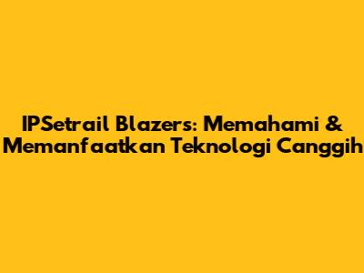 IPSetrail Blazers: Memahami & Memanfaatkan Teknologi Canggih