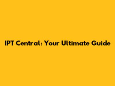 IPT Central: Your Ultimate Guide