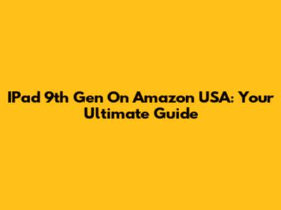 IPad 9th Gen On Amazon USA: Your Ultimate Guide