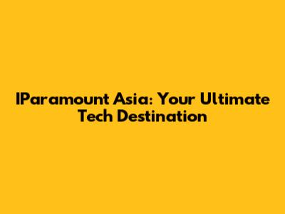 IParamount Asia: Your Ultimate Tech Destination