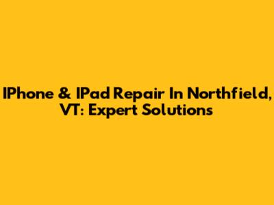 IPhone & IPad Repair In Northfield, VT: Expert Solutions
