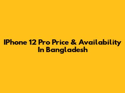 IPhone 12 Pro Price & Availability In Bangladesh