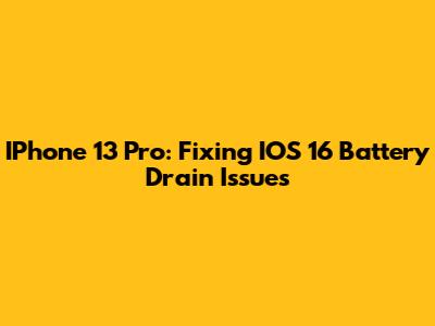 IPhone 13 Pro: Fixing IOS 16 Battery Drain Issues