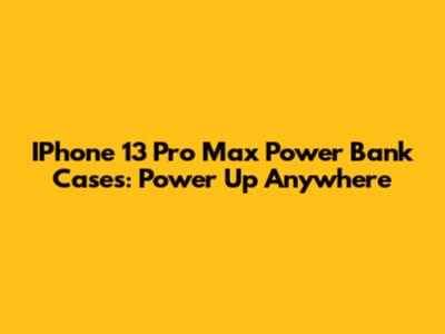IPhone 13 Pro Max Power Bank Cases: Power Up Anywhere