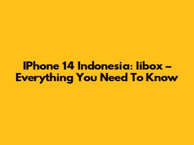 IPhone 14 Indonesia: Iibox – Everything You Need To Know