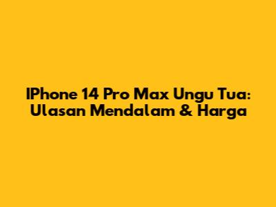 IPhone 14 Pro Max Ungu Tua: Ulasan Mendalam & Harga