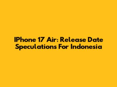 IPhone 17 Air: Release Date Speculations For Indonesia