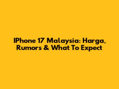 IPhone 17 Malaysia: Harga, Rumors & What To Expect