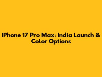 IPhone 17 Pro Max: India Launch & Color Options