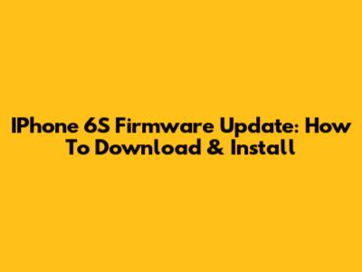 IPhone 6S Firmware Update: How To Download & Install