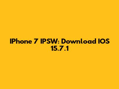 IPhone 7 IPSW: Download IOS 15.7.1