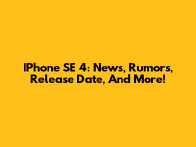 IPhone SE 4: News, Rumors, Release Date, And More!