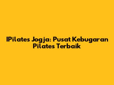IPilates Jogja: Pusat Kebugaran Pilates Terbaik