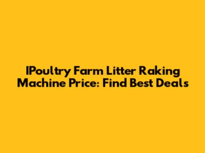 IPoultry Farm Litter Raking Machine Price: Find Best Deals