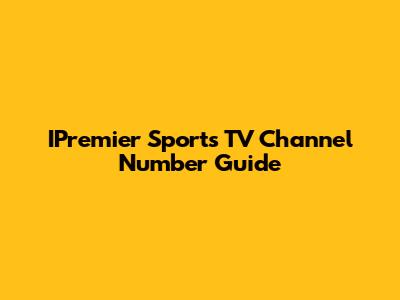 IPremier Sports TV Channel Number Guide