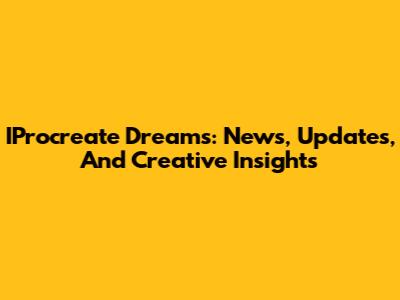 IProcreate Dreams: News, Updates, And Creative Insights