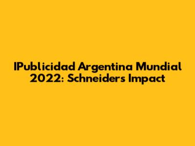 IPublicidad Argentina Mundial 2022: Schneider's Impact