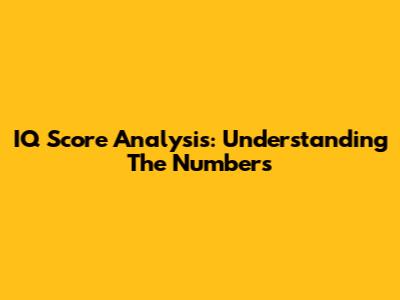 IQ Score Analysis: Understanding The Numbers