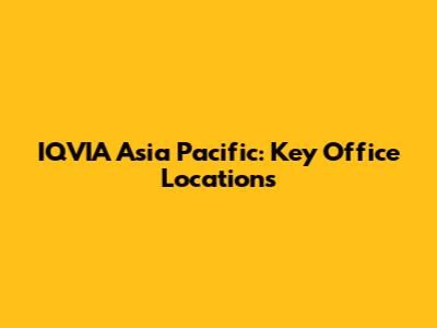 IQVIA Asia Pacific: Key Office Locations