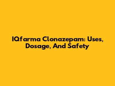 IQfarma Clonazepam: Uses, Dosage, And Safety