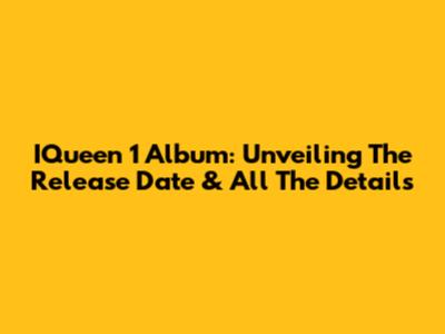 IQueen 1 Album: Unveiling The Release Date & All The Details