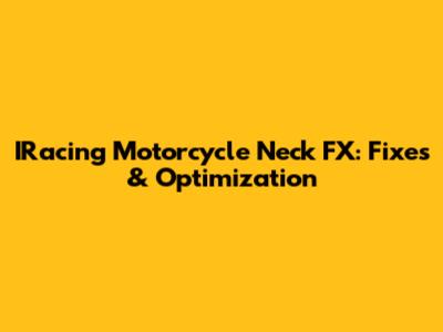 IRacing Motorcycle Neck FX: Fixes & Optimization