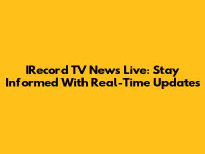 IRecord TV News Live: Stay Informed With Real-Time Updates