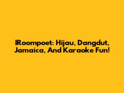 IRoompoet: Hijau, Dangdut, Jamaica, And Karaoke Fun!