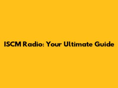 ISCM Radio: Your Ultimate Guide