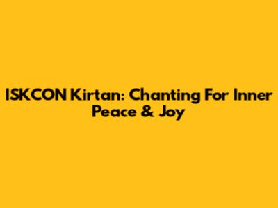 ISKCON Kirtan: Chanting For Inner Peace & Joy