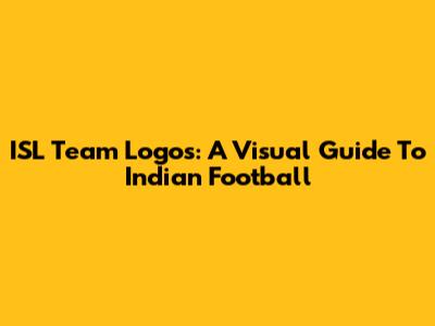 ISL Team Logos: A Visual Guide To Indian Football