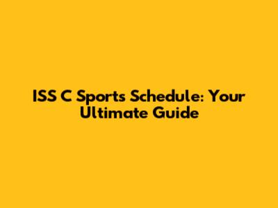 ISS C Sports Schedule: Your Ultimate Guide