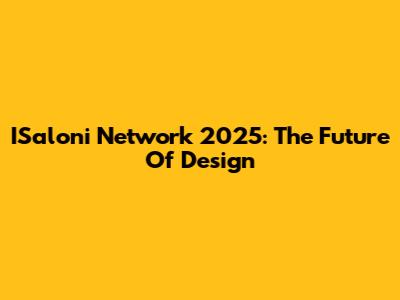 ISaloni Network 2025: The Future Of Design