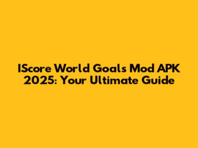 IScore World Goals Mod APK 2025: Your Ultimate Guide