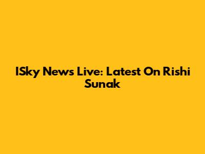ISky News Live: Latest On Rishi Sunak
