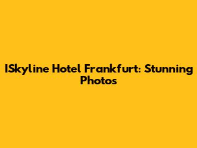 ISkyline Hotel Frankfurt: Stunning Photos