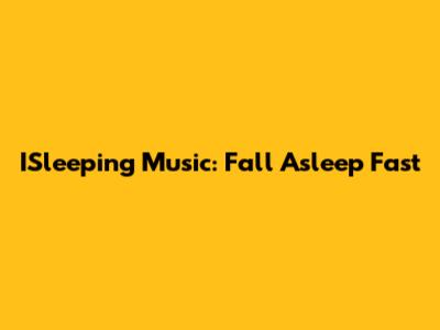 ISleeping Music: Fall Asleep Fast
