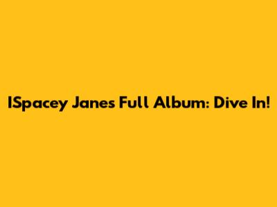 ISpacey Jane's Full Album: Dive In!