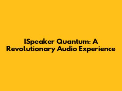 ISpeaker Quantum: A Revolutionary Audio Experience