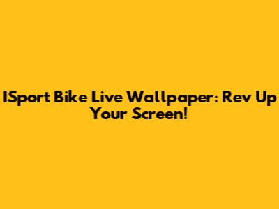 ISport Bike Live Wallpaper: Rev Up Your Screen!