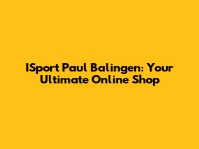 ISport Paul Balingen: Your Ultimate Online Shop