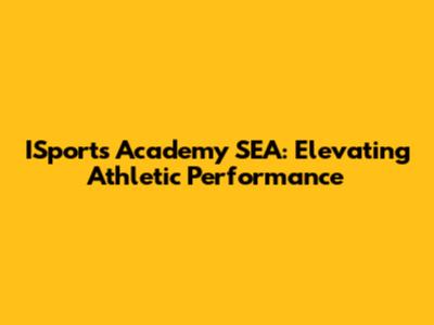 ISports Academy SEA: Elevating Athletic Performance