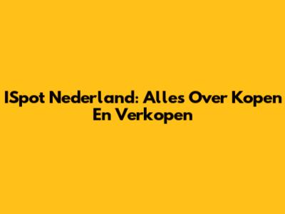 ISpot Nederland: Alles Over Kopen En Verkopen