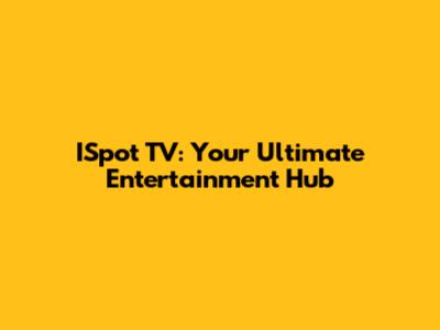 ISpot TV: Your Ultimate Entertainment Hub